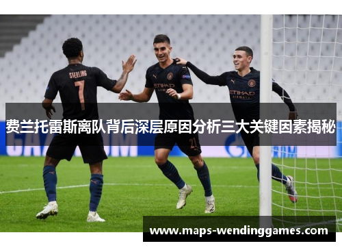 费兰托雷斯离队背后深层原因分析三大关键因素揭秘
