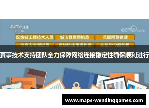 赛事技术支持团队全力保障网络连接稳定性确保顺利进行