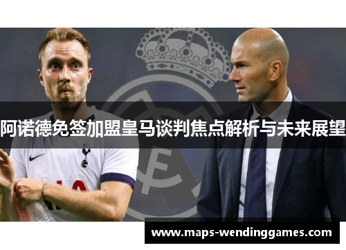 阿诺德免签加盟皇马谈判焦点解析与未来展望