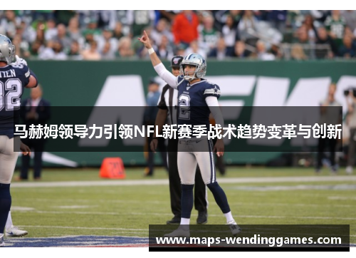 马赫姆领导力引领NFL新赛季战术趋势变革与创新