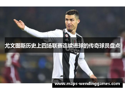 尤文图斯历史上四场联赛连续进球的传奇球员盘点 尤文图斯历史上四场联赛连续进球的传奇球员盘点